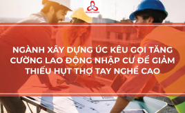 NGÀNH XÂY DỰNG ÚC KÊU GỌI TĂNG CƯỜNG LAO ĐỘNG NHẬP CƯ ĐỂ GIẢM THIẾU HỤT THỢ TAY NGHỀ CAO